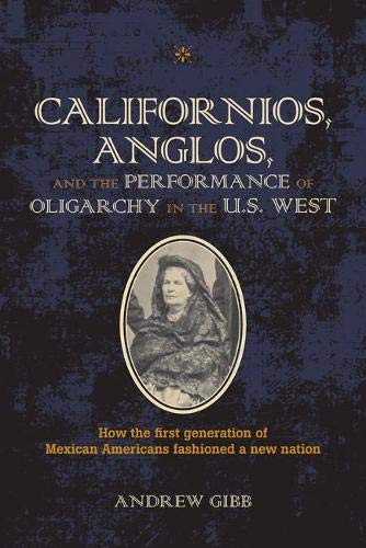 Californios, Anglos, And The Performance Of Oligarchy In The U.S. West