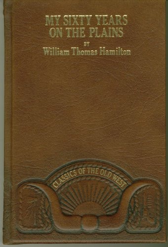 My Sixty Years on the Plains Trapping, Trading and Indian Fighting