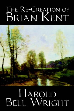 The Re-Creation of Brian Kent by Harold Bell Wright, Fiction, Literary, Classics, Action & Adventure
