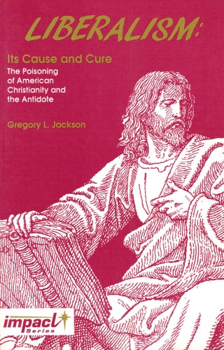 Liberalism: Its Cause And Cure : The Poisoning Of American Christianity And The Antidote