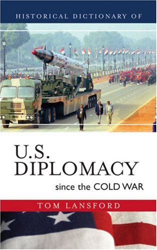 Historical Dictionary Of U.S. Diplomacy Since The Cold War