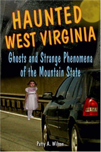 Haunted West Virginia: Ghosts And Strange Phenomena Of The Mountain State