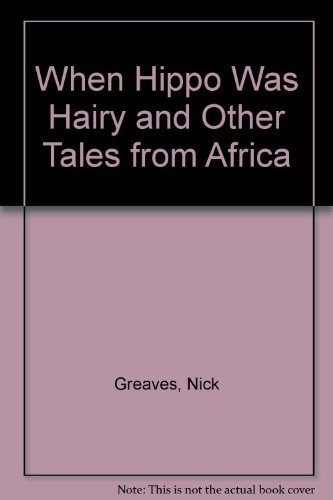 When Hippo Was Hairy And Other Tales From Africa