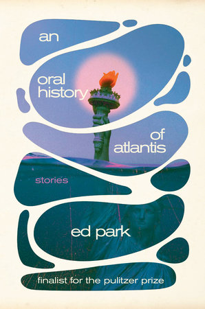 An Oral History Of Atlantis by Ed Park, ISBN 9780812998993