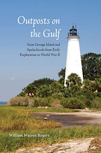 Outposts On The Gulf: Saint George Island And Apalachicola From Early Exploration To World War Ii