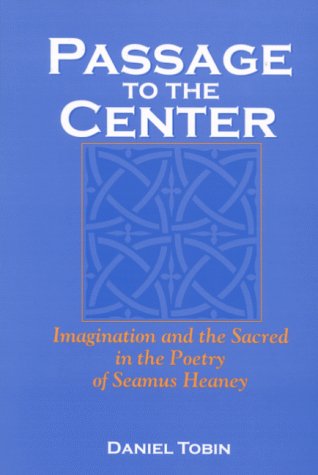 Passage To The Center: Imagination And The Sacred In The Poetry Of Seamus Heaney