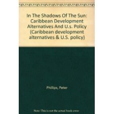In The Shadows Of The Sun: Caribbean Development Alternatives And U.S. Policy