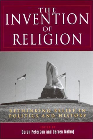 Invention Of Religion Rethinking Belief In Politics And History