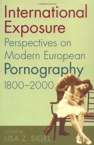 International Exposure: Perspectives On Modern European Pornography, 1800–2000