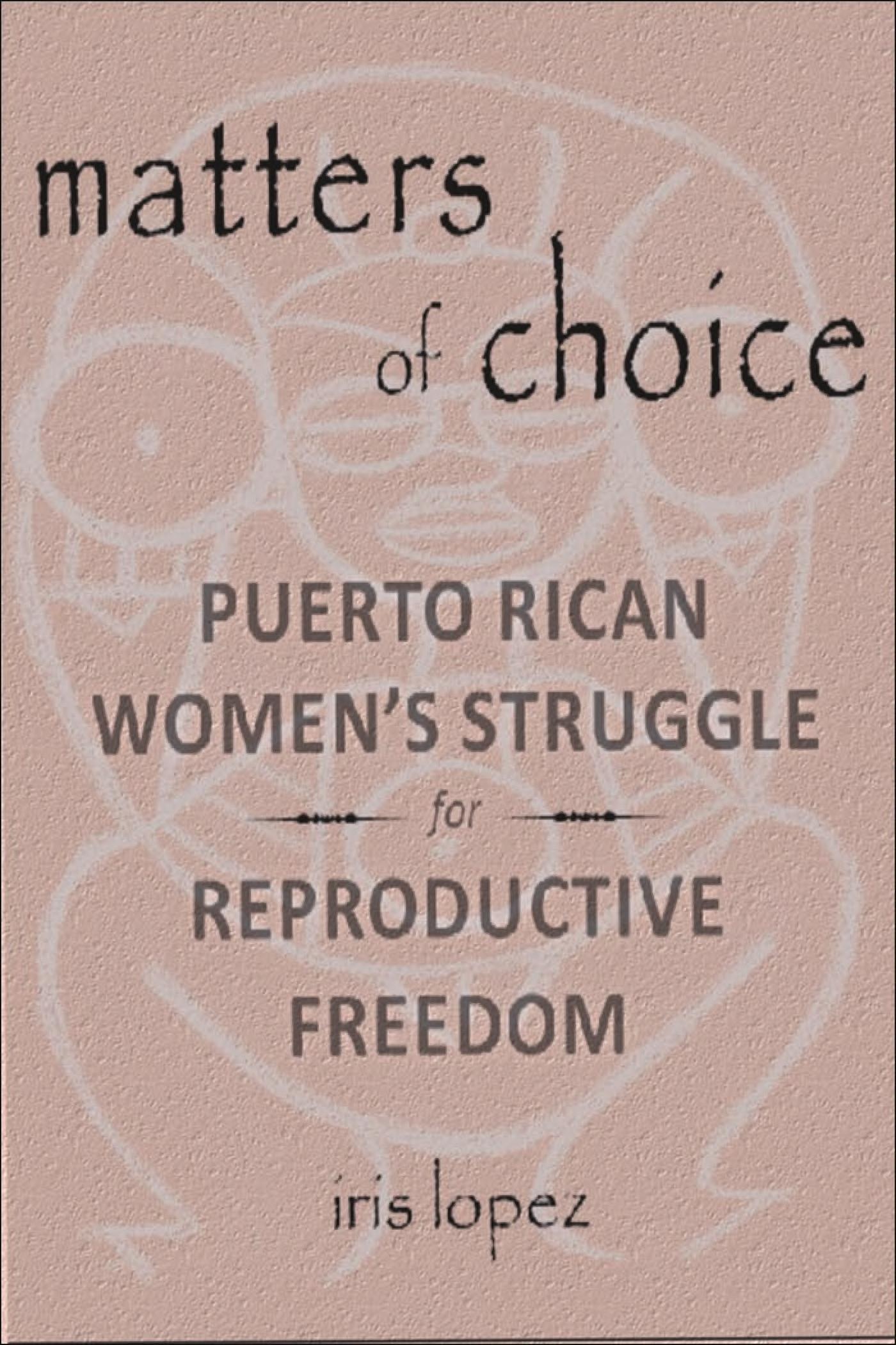 Matters Of Choice: Puerto Rican Women'S Struggle For Reproductive Freedom