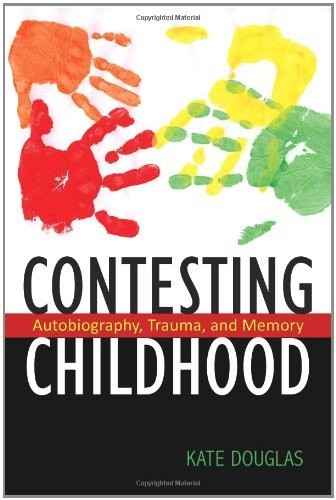 Contesting Childhood: Autobiography, Trauma, and Memory (Rutgers Series in Childhood Studies)
