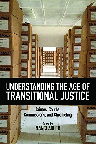 Understanding The Age Of Transitional Justice: Crimes, Courts, Commissions, And Chronicling