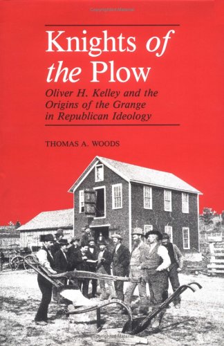 Knights Of The Plow: Oliver H. Kelley And The Origins Of The Grange In Republican Ideology