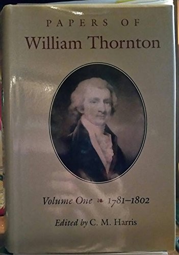 The Papers Of William Thornton: Volume 1: 1781-1802