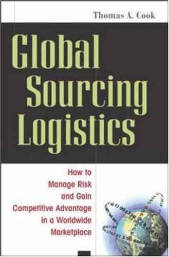 Global Sourcing Logistics: How To Manage Risk And Gain Competitive Advantage In A Worldwide Marketplace