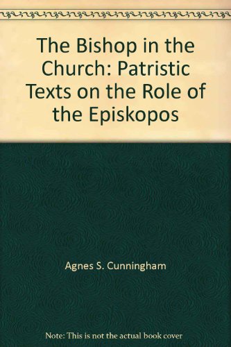 The Bishop In The Church: Patristic Texts On The Role Of The Episkopos