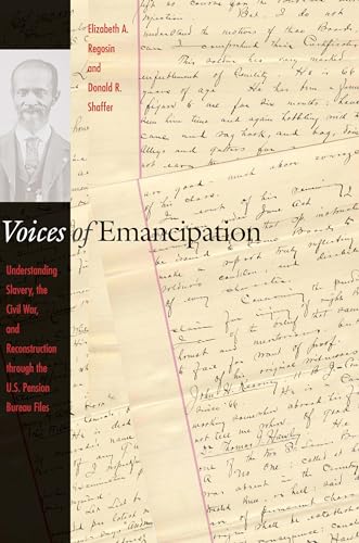 Voices Of Emancipation: Understanding Slavery, The Civil War, And Reconstruction Through The U.S. Pension Bureau Files