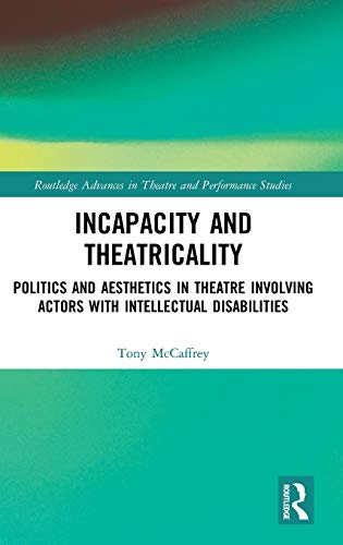 Incapacity And Theatricality: Politics And Aesthetics In Theatre Involving Actors With Intellectual Disabilities