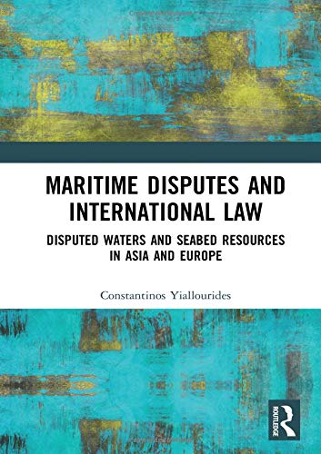 Maritime Disputes And International Law: Disputed Waters And Seabed Resources In Asia And Europe