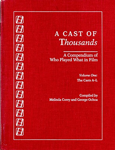 A CAST OF THOUSANDS: A Compendium Of Who Played What In Film. Vol. One. The Cast A-L