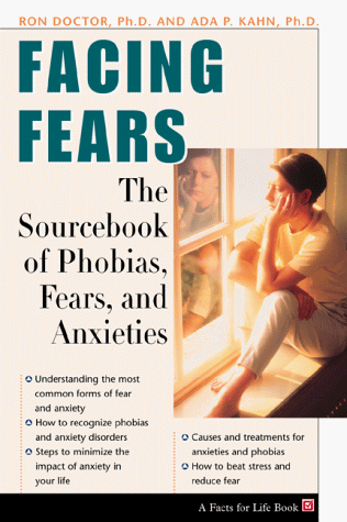 Facing Fears: The Sourcebook For Phobias, Fears, And Anxieties