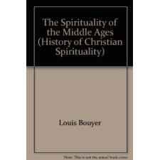 The Spirituality of the Middle Ages History of Christian Spirituality 2