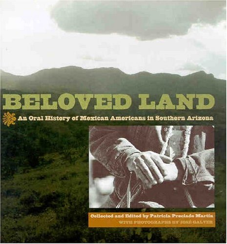 Beloved Land: An Oral History Of Mexican Americans In Southern Arizona