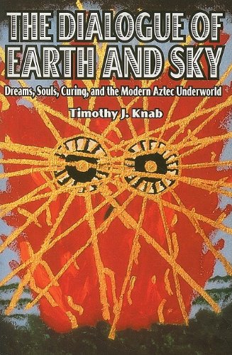 The Dialogue Of Earth And Sky: Dreams, Souls, Curing, And The Modern Aztec Underworld