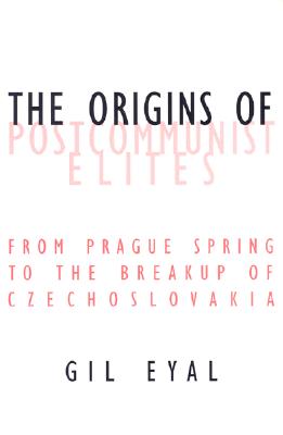 The Origins Of Postcommunist Elites: From Prague Spring To The Breakup Of Czechoslovakia