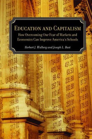 Education And Capitalism: How Overcoming Our Fear Of Markets And Economics Can Improve America'S Schools