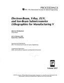 Electron-Beam, X-Ray, Euv, and Ion-Beam Submicrometer Lithographies for Manufacturing V
