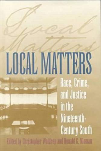 Local Matters: Race, Crime, and Justice in the Nineteenth-Century South