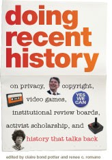 Doing Recent History: On Privacy, Copyright, Video Games, Institutional Review Boards, Activist Scholarship, And History That Talks Back