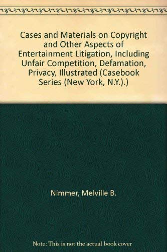 Cases and Materials on Copyright and Other Aspects of Entertainment Litigation Including Unfair Competition Defamation Privacy Illustrated