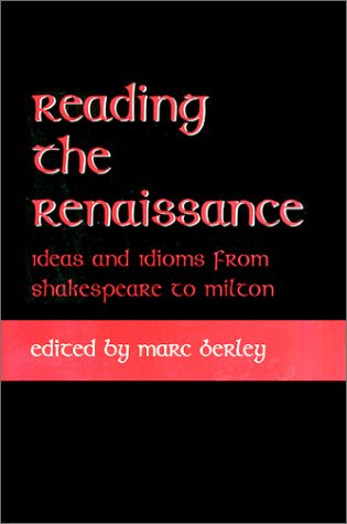 Reading The Renaissance: Ideas And Idioms From Shakespeare To Milton