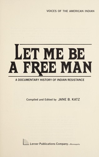 Let Me Be A Free Man : A Documentary History Of Indian Resistance