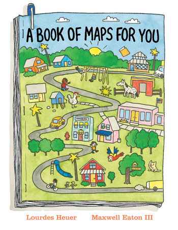 A Book Of Maps For You by Lourdes Heuer; Illustrated By Maxwell Eaton III, ISBN 9780823462230