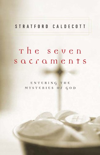 The Seven Sacraments: Entering The Mysteries Of God