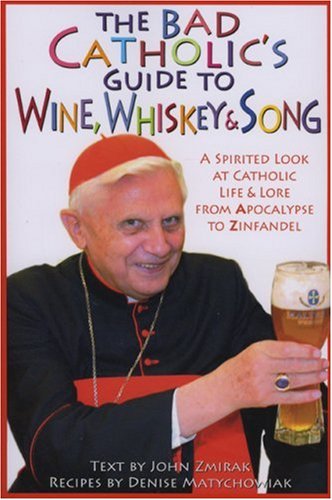 The Bad Catholic's Guide to Wine, Whiskey, & Song