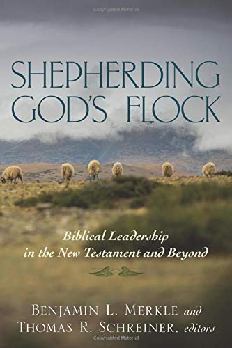 Shepherding God'S Flock: Biblical Leadership In The New Testament And Beyond