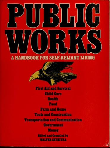 Public Works: A Handbook For Self-Reliant Living- First Aid And Survival / Child Care / Health / Food / Farm And Home / Tools And Construction