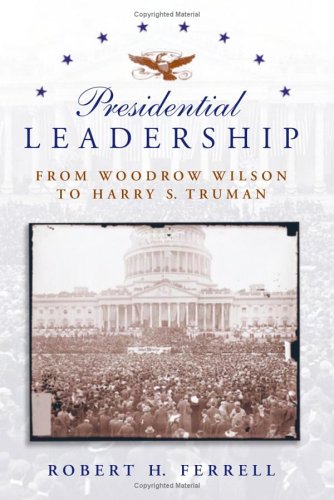 Presidential Leadership: From Woodrow Wilson To Harry S. Truman