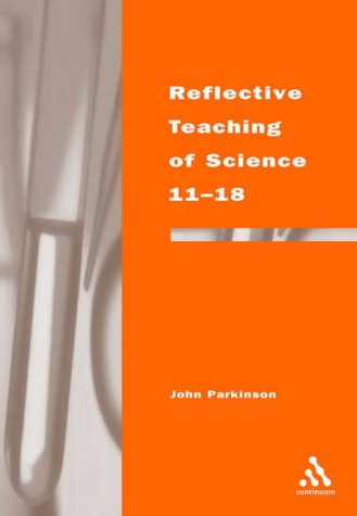 Reflective Teaching Of Science 11-18 (Continuum Studies In Reflective Practice And Theory (Hardcover))
