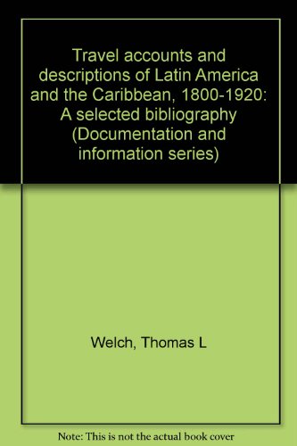 Travel Accounts And Descriptions Of Latin America And The Caribbean, 1800-1920: A Selected Bibliography