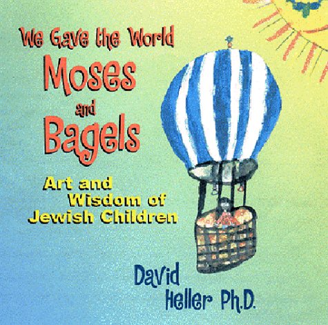 We Gave The World Moses And Bagels: Art And Wisdom Of Jewish Children