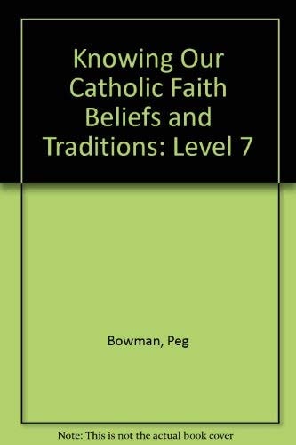 Knowing Our Catholic Faith Beliefs And Traditions: Level 7