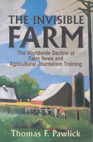 The Invisible Farm: The Worldwide Decline Of Farm News And Agricultural Journalism Training