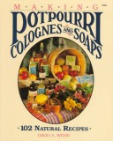 Making Potpourri, Soaps & Colognes: 102 Natural Recipes