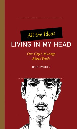 All The Ideas Living In My Head: One Guy'S Musings About Truth