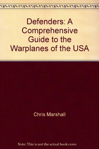 Defenders: A Comprehensive Guide To The Warplanes Of The USA
